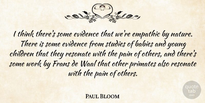 Paul Bloom Quote About Baby, Pain, Children: I Think Theres Some Evidence...