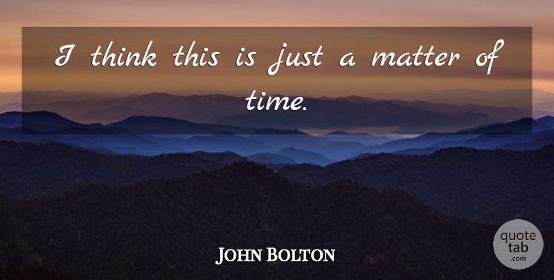 John Bolton Quote About Matter: I Think This Is Just...