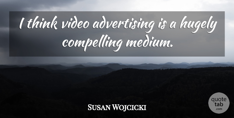 Susan Wojcicki Quote About Advertising: I Think Video Advertising Is...