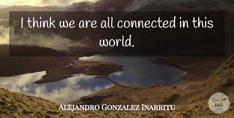 Alejandro Gonzalez Inarritu Quote About undefined: I Think We Are All...