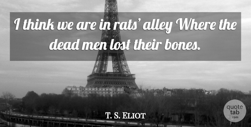 T. S. Eliot Quote About Men, Thinking, Rats: I Think We Are In...