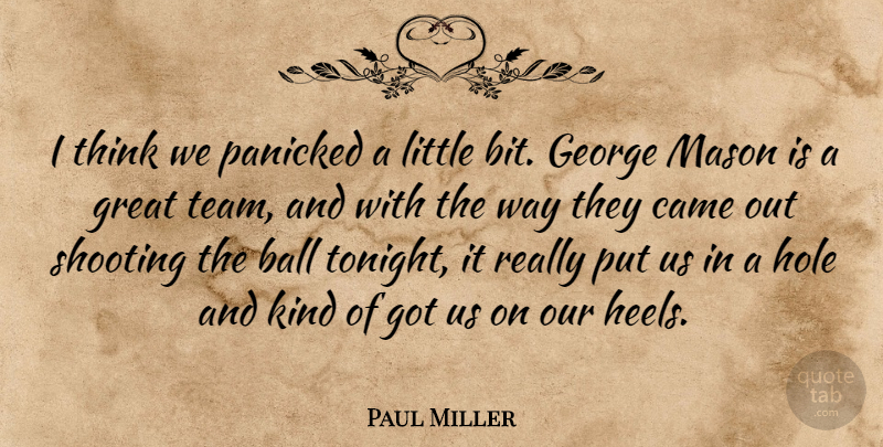 Paul Miller Quote About Ball, Came, George, Great, Hole: I Think We Panicked A...