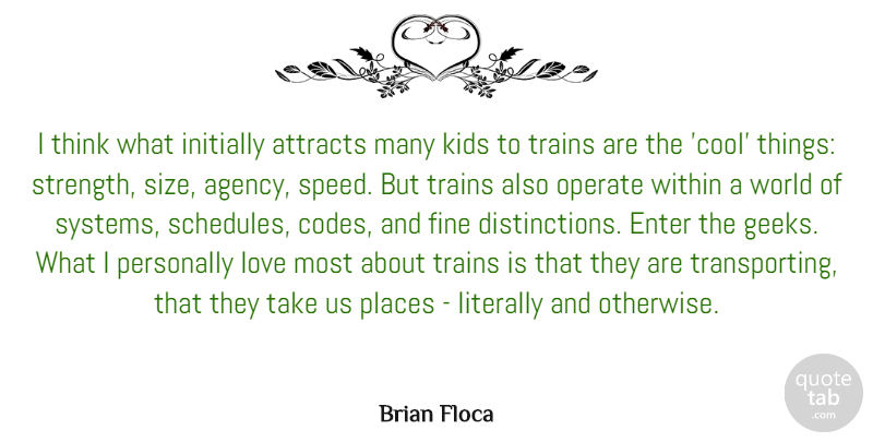 Brian Floca Quote About Attracts, Cool, Enter, Fine, Initially: I Think What Initially Attracts...