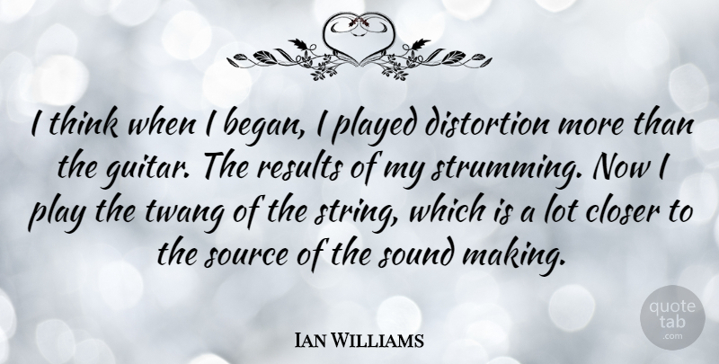 Ian Williams Quote About American Musician, Closer, Played, Source, Twang: I Think When I Began...