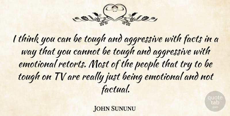 John Sununu Quote About Aggressive, Cannot, People, Tv: I Think You Can Be...
