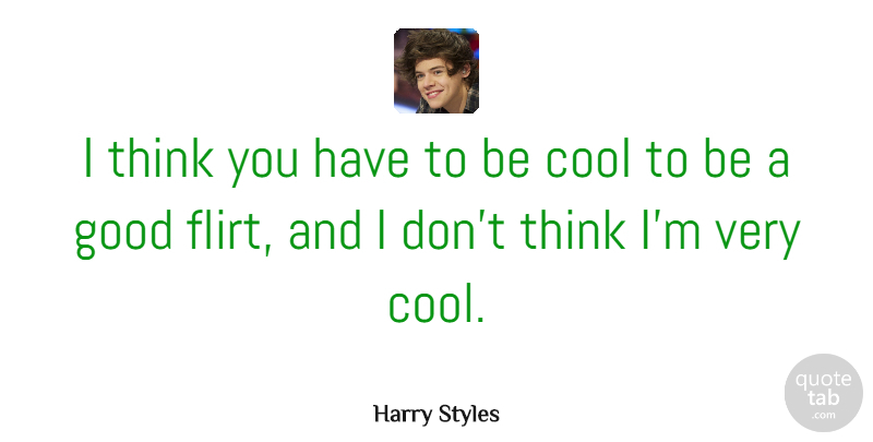 Harry Styles Quote About Flirty, Thinking, Flirting: I Think You Have To...