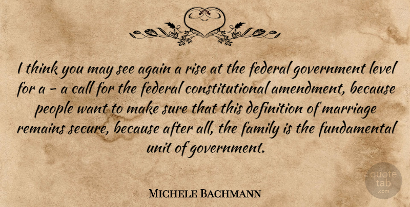 Michele Bachmann Quote About Thinking, Government, People: I Think You May See...