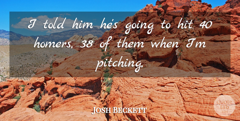 Josh Beckett Quote About Hit: I Told Him Hes Going...