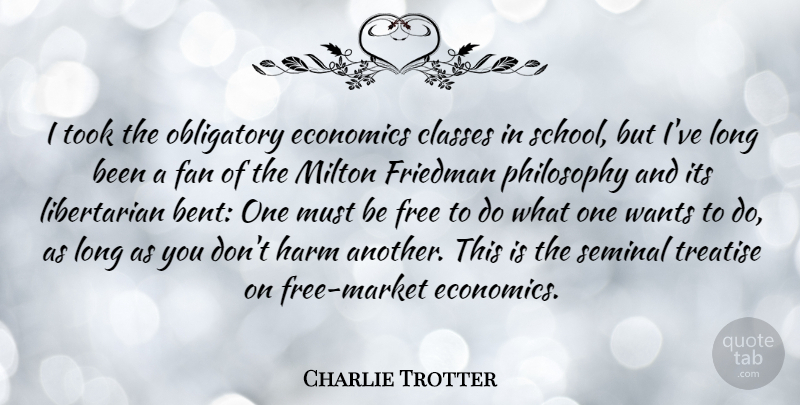 Charlie Trotter Quote About Classes, Fan, Harm, Milton, Obligatory: I Took The Obligatory Economics...