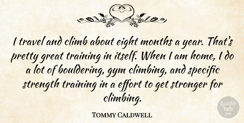 Tommy Caldwell Quote About Climb, Effort, Eight, Great, Gym: I Travel And Climb About...