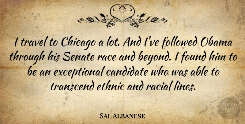 Sal Albanese Quote About Candidate, Ethnic, Followed, Found, Obama: I Travel To Chicago A...