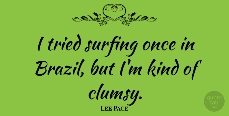 Lee Pace Quote About Surfing, Brazil, Kind: I Tried Surfing Once In...