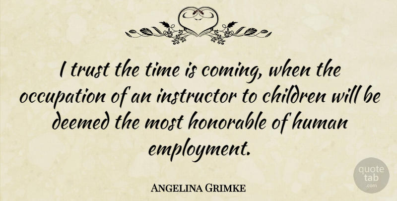 Angelina Grimke Quote About Children, Occupation, Employment: I Trust The Time Is...
