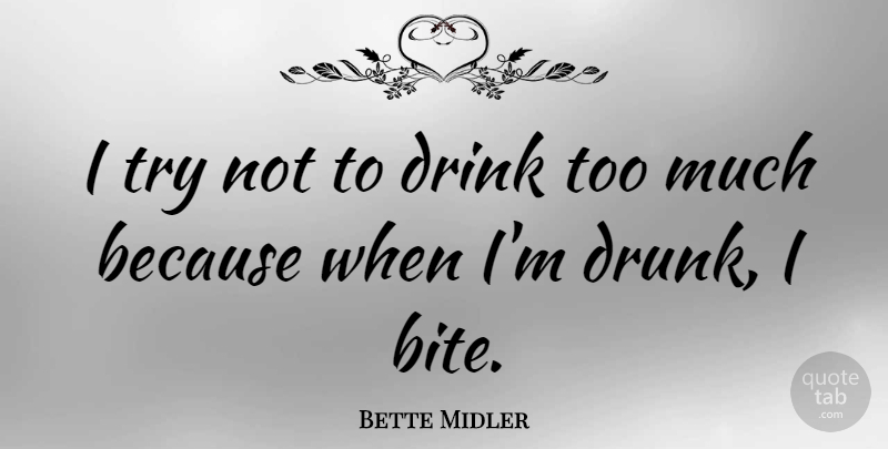 Bette Midler Quote About Drinking, Drunk, Perspective: I Try Not To Drink...