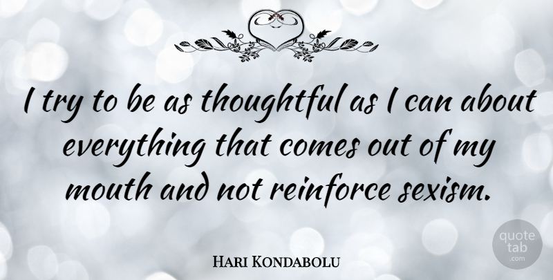 Hari Kondabolu Quote About Reinforce: I Try To Be As...