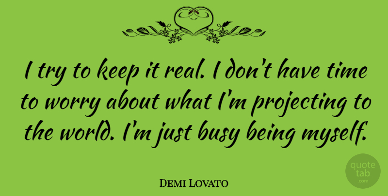 Demi Lovato Quote About Real, Worry, Trying: I Try To Keep It...