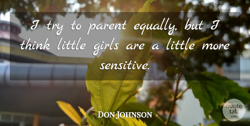 Don Johnson Quote About Girl, Thinking, Parent: I Try To Parent Equally...