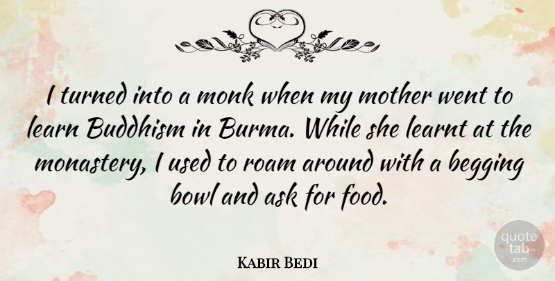 Kabir Bedi Quote About Ask, Begging, Bowl, Buddhism, Food: I Turned Into A Monk...