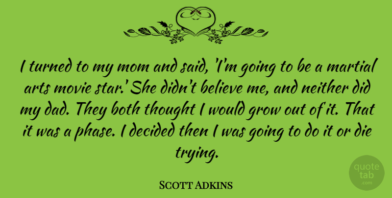 Scott Adkins Quote About Arts, Believe, Both, Dad, Decided: I Turned To My Mom...