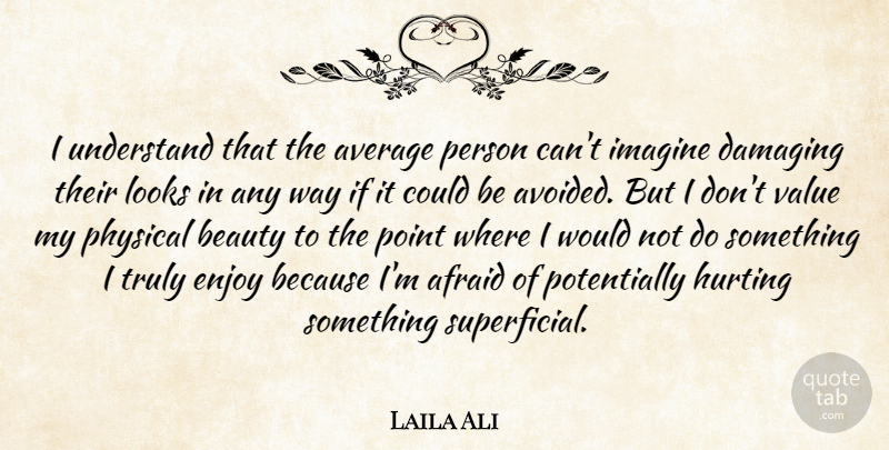 Laila Ali Quote About Afraid, Average, Beauty, Damaging, Hurting: I Understand That The Average...