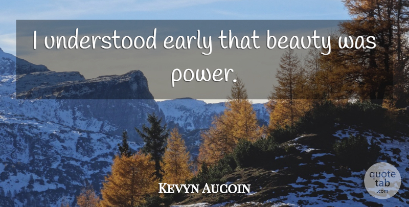 Kevyn Aucoin Quote About Understood: I Understood Early That Beauty...