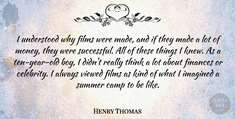 Henry Thomas Quote About Camp, Films, Finances, Imagined, Money: I Understood Why Films Were...