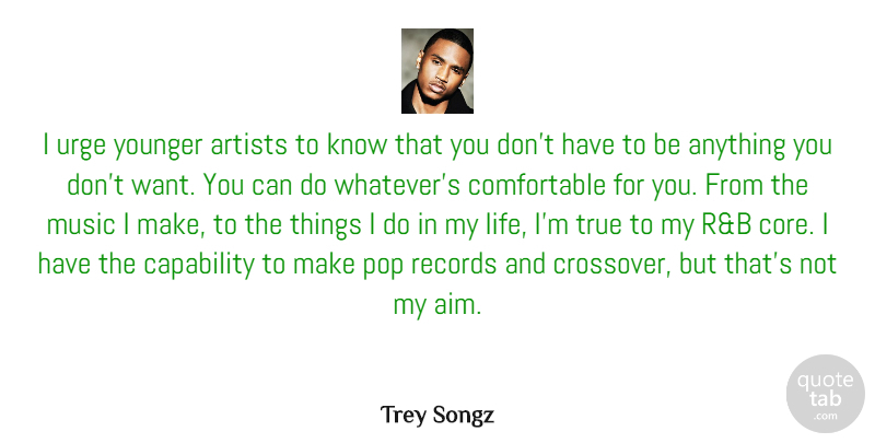 Trey Songz Quote About Artists, Capability, Life, Music, Pop: I Urge Younger Artists To...