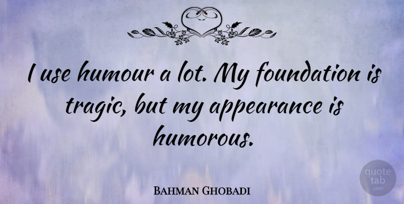 Bahman Ghobadi Quote About Humorous, Use, Foundation: I Use Humour A Lot...