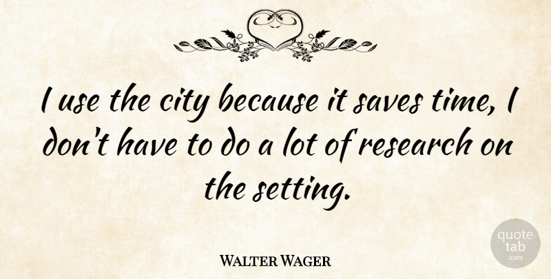 Walter Wager Quote About American Novelist, Saves: I Use The City Because...