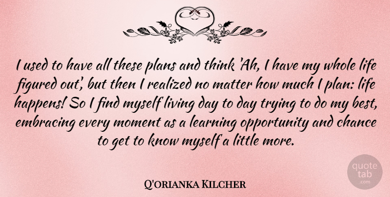 Q'orianka Kilcher Quote About Opportunity, Thinking, Trying: I Used To Have All...