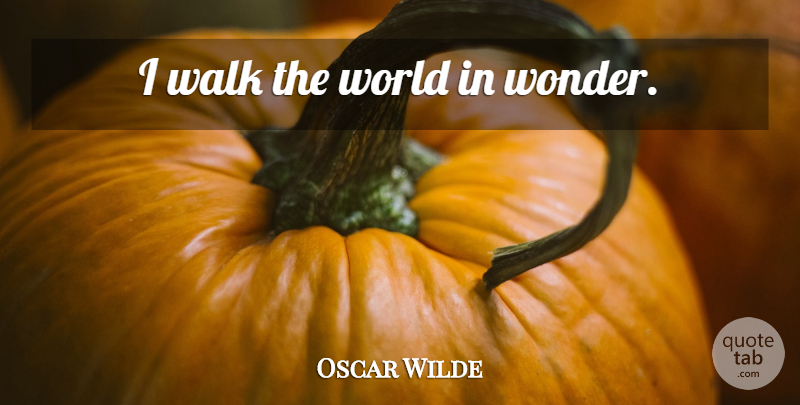 Oscar Wilde Quote About Joy, World, Wonder: I Walk The World In...