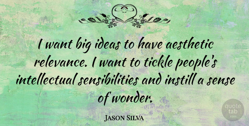 Jason Silva Quote About Instill, Tickle: I Want Big Ideas To...