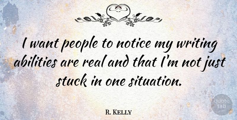 R. Kelly Quote About Real, Writing, People: I Want People To Notice...