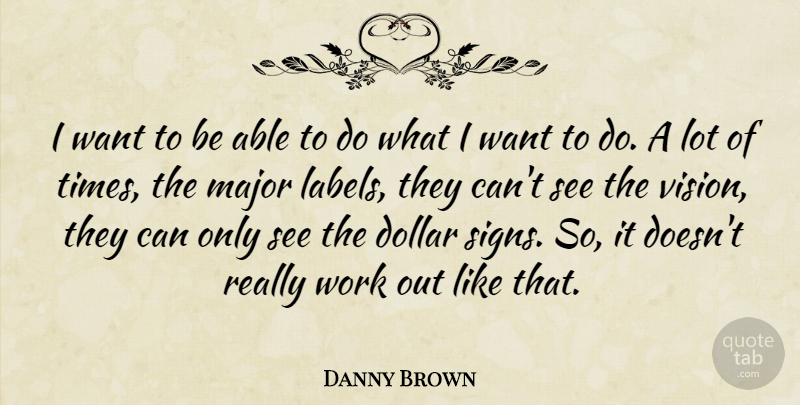 Danny Brown Quote About Work Out, Vision, Want: I Want To Be Able...