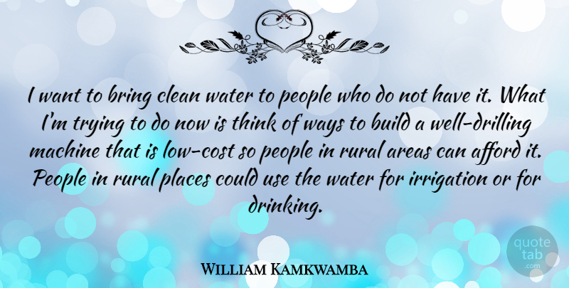William Kamkwamba Quote About Afford, Areas, Bring, Build, Clean: I Want To Bring Clean...