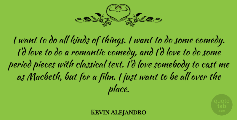 Kevin Alejandro Quote About Cast, Classical, Kinds, Love, Period: I Want To Do All...