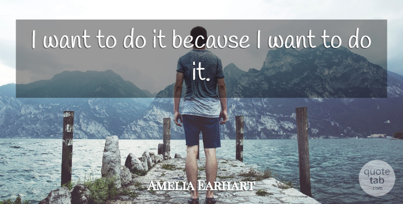 Amelia Earhart Quote About undefined: I Want To Do It...