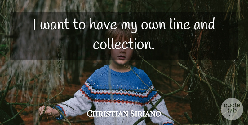 Christian Siriano Quote About Lines, Want, Collections: I Want To Have My...