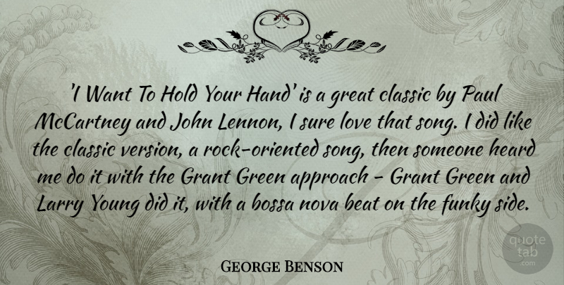 George Benson Quote About Approach, Beat, Classic, Funky, Grant: I Want To Hold Your...