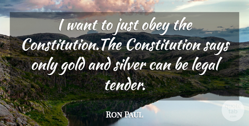 Ron Paul Quote About Gold, Want, Constitution: I Want To Just Obey...