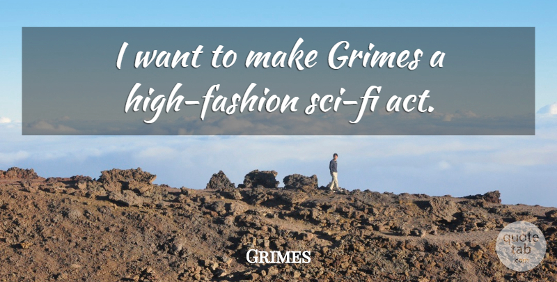 Grimes Quote About Fashion, Want, Sci Fi: I Want To Make Grimes...
