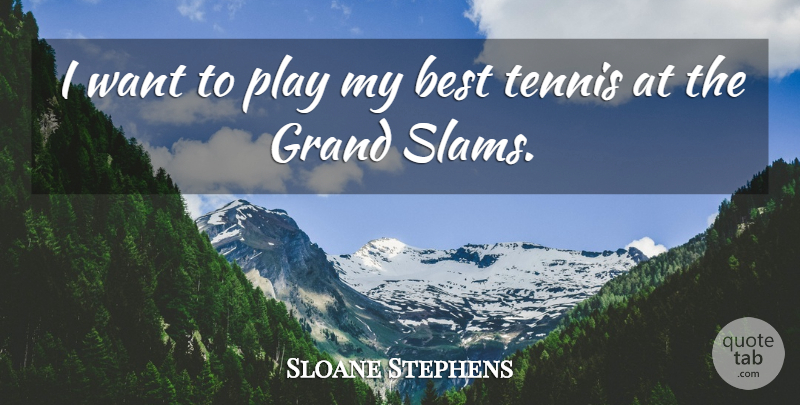 Sloane Stephens Quote About Best: I Want To Play My...
