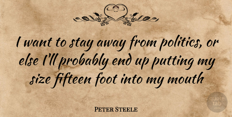 Peter Steele Quote About Feet, Fifteen, Want: I Want To Stay Away...