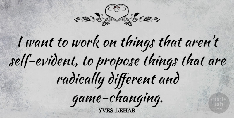 Yves Behar Quote About Work: I Want To Work On...