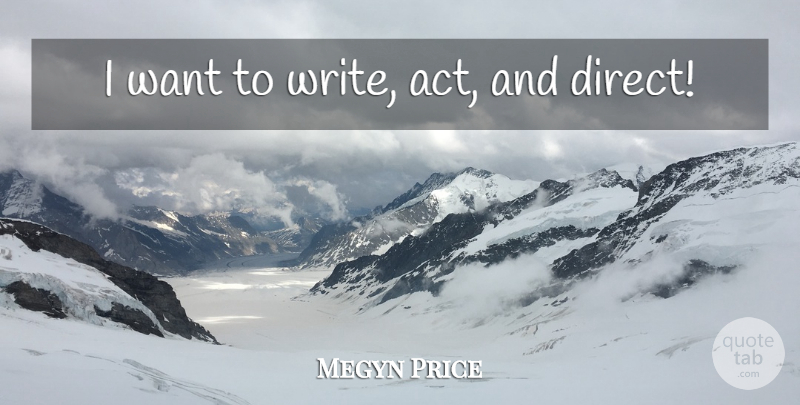 Megyn Price Quote About Writing, Want, Direct: I Want To Write Act...
