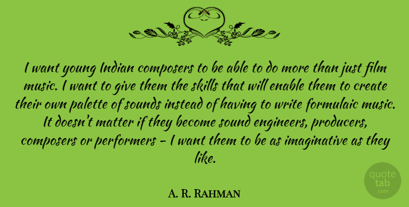 A. R. Rahman Quote About Composers, Create, Enable, Indian, Instead: I Want Young Indian Composers...