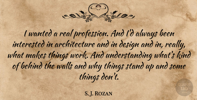 S. J. Rozan Quote About Architecture, Behind, Design, Interested, Understanding: I Wanted A Real Profession...