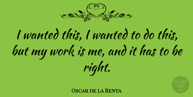 Oscar de la Renta Quote About Work: I Wanted This I Wanted...