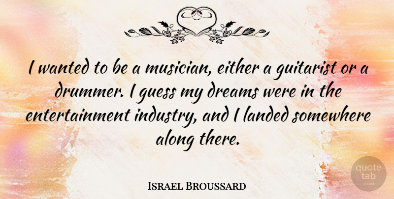 Israel Broussard Quote About Dream, Entertainment, Musician: I Wanted To Be A...