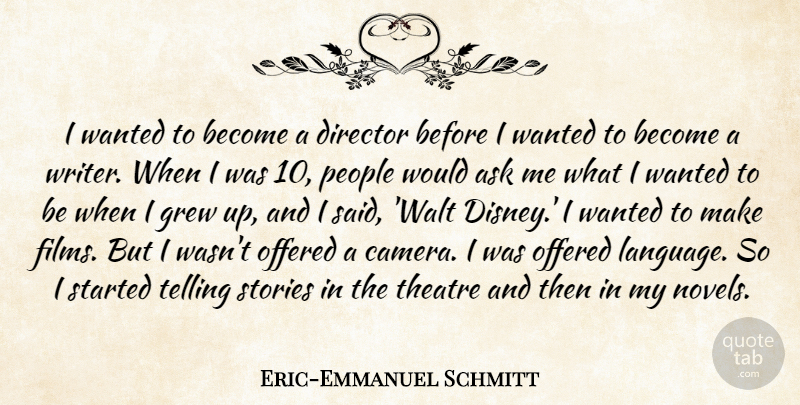 Eric-Emmanuel Schmitt Quote About Ask, Director, Grew, Offered, People: I Wanted To Become A...